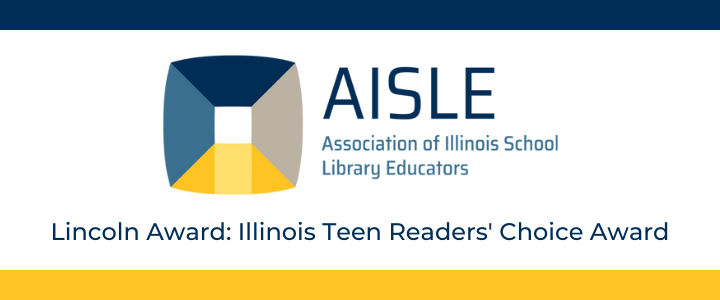 AISLE - Lincoln Award: Illinois Teen Readers' Choice Award